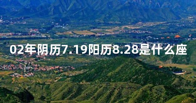 02年阴历7.19阳历8.28是什么座