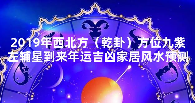 2019年西北方（乾卦）方位九紫左辅星到来年运吉凶家居风水预测