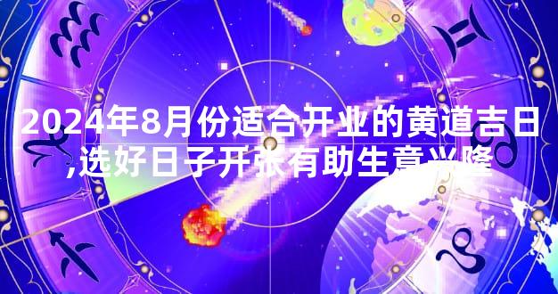 2024年8月份适合开业的黄道吉日,选好日子开张有助生意兴隆