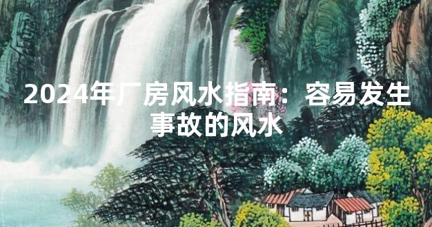 2024年厂房风水指南：容易发生事故的风水