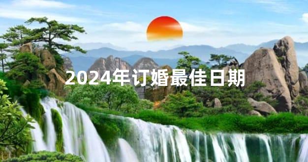 2024年订婚最佳日期