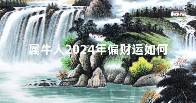 属牛人2024年偏财运如何