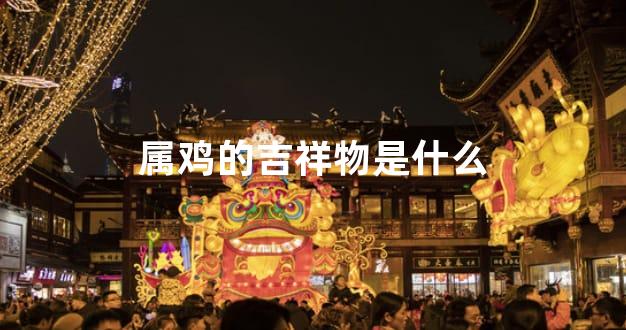 属鸡的吉祥物是什么