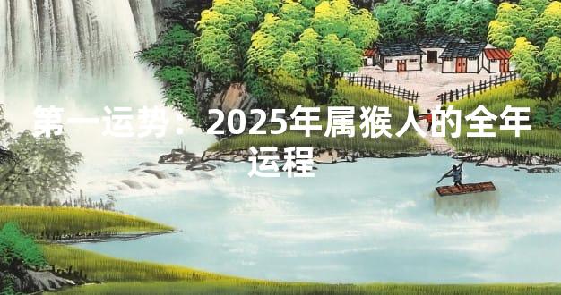 第一运势：2025年属猴人的全年运程